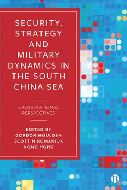 Security, Strategy, and Military Dynamics in South China Sea: Cross-National Perspectives by Gordon Houlden