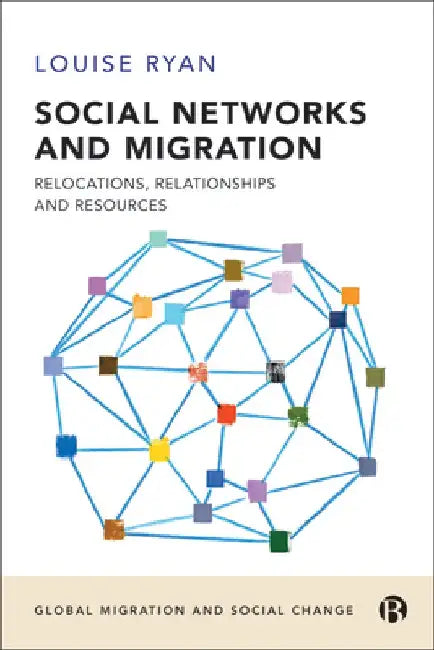 Social Networks and Migration: Relocations, Relationships and Resources by Louise Ryan