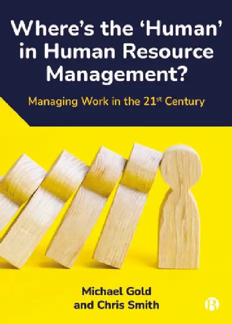 Where's the 'Human' in Human Resource Management?: Managing Work in the 21st Century by Michael Gold