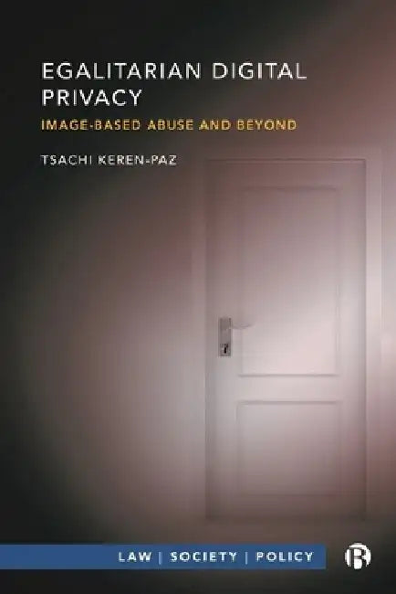 Egalitarian Digital Privacy: Image Based Abuse and Beyond by Tsachi Keren-Paz
