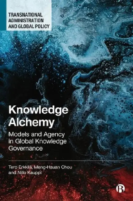 Knowledge Alchemy: Models and Agency in Global Knowledge Governance by Tero Erkkilä