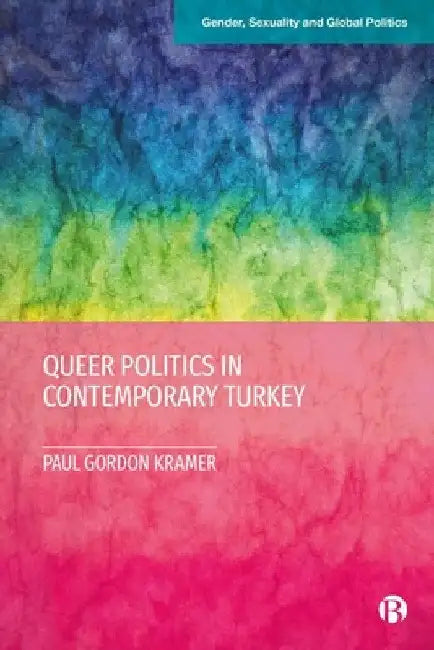 Queer Politics in Contemporary Turkey by Paul Gordon Kramer