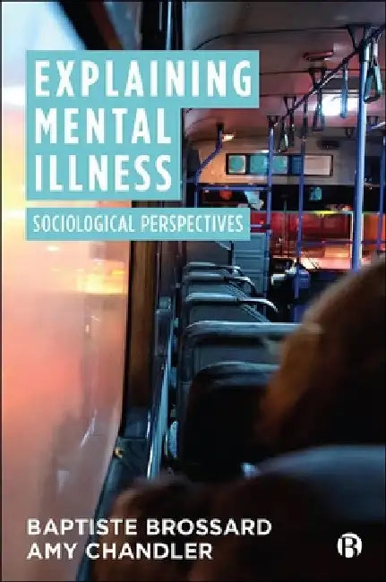 Explaining Mental Illness: Sociological Perspectives by Baptiste Brossard