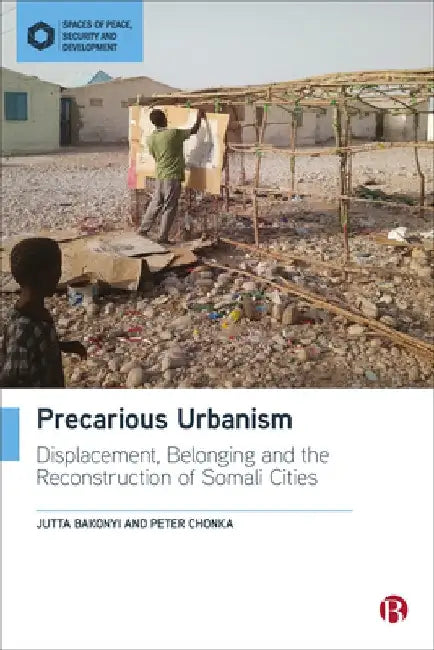 Precarious Urbanism: Displacement, Dispossession and the Reconstruction of Somali Cities by Jutta Bakonyi