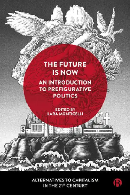 An Introduction to Prefigurative Politics: The Future Is Now by Lara Monticelli