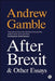 After Brexit and Other Essays by Andrew Gamble