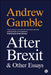 After Brexit and Other Essays by Andrew Gamble