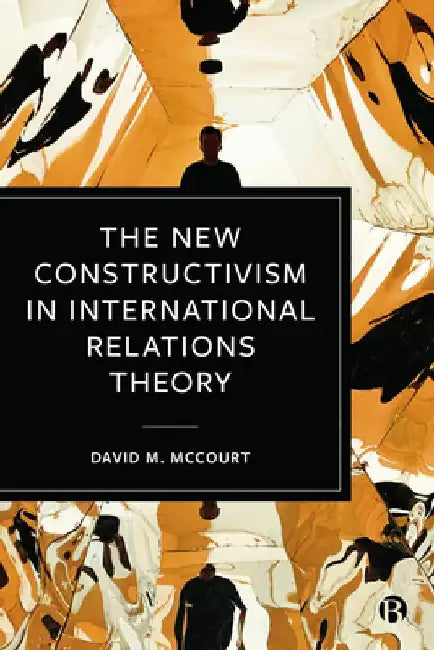 The New Constructivism in International Relations Theory by David M. McCourt