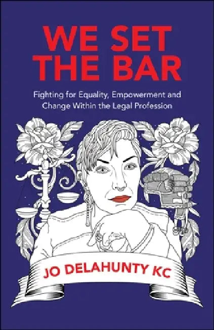 We Set the Bar: Fighting for Equality, Empowerment and Change Within the Legal Profession by Jo Delahunty