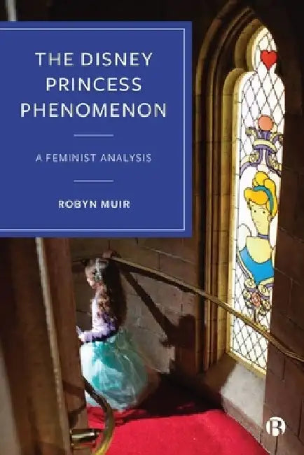 The Disney Princess Phenomenon: A Feminist Analysis by Robyn Muir