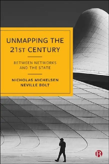 Unmapping the 21st Century: Between Networks and the State by Nicholas Michelsen
