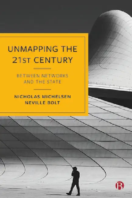 Unmapping the 21st Century: Between Networks and the State by Nicholas Michelsen