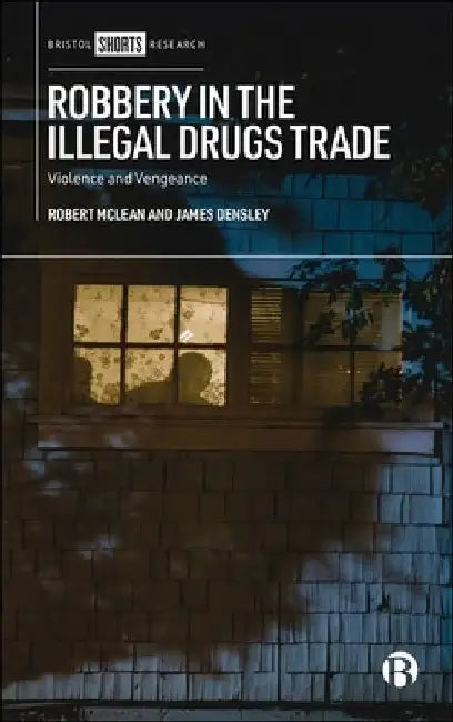 Robbery in the Illegal Drugs Trade: Violence and Vengeance by Robert McLean
