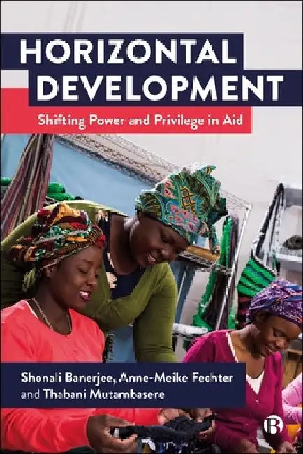 Horizontal Development: Shifting Power and Privilege in Aid by Shonali Banerjee