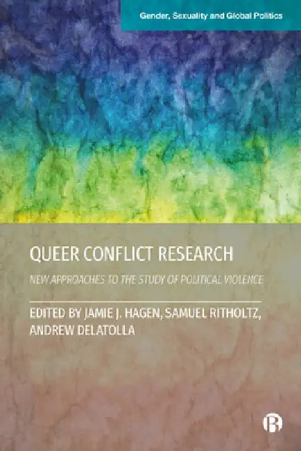 Queering Conflict Research: New Approaches to the Study of Political Violence by Jamie J. Hagen