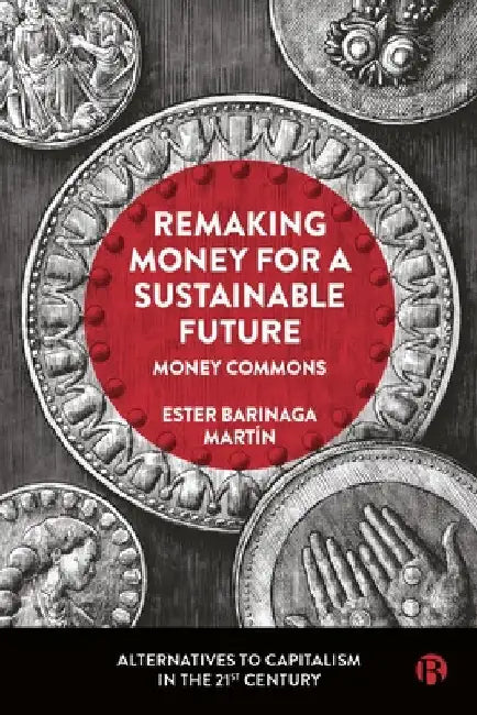 Remaking Money for a Sustainable Future: Money Commons by Ester Barinaga MartÃ­n