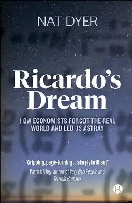 Ricardo's Dream: How the Magic of Economics Makes Things Disappear by Nat Dyer