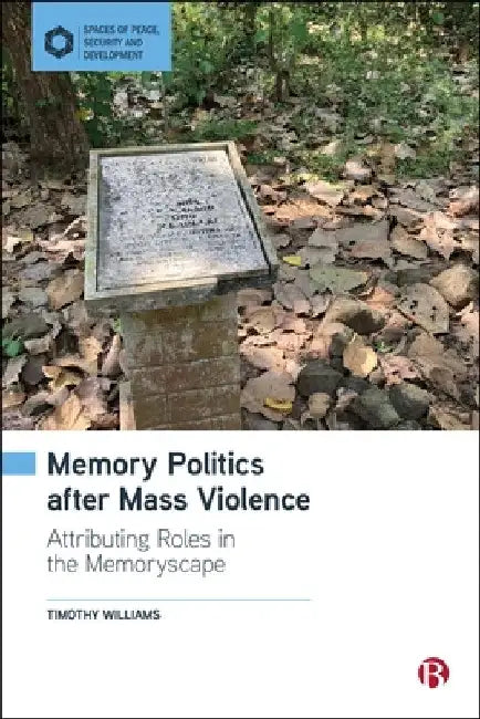 Memory Politics After Mass Violence: Attributing Roles in the Memoryscape by Timothy Williams