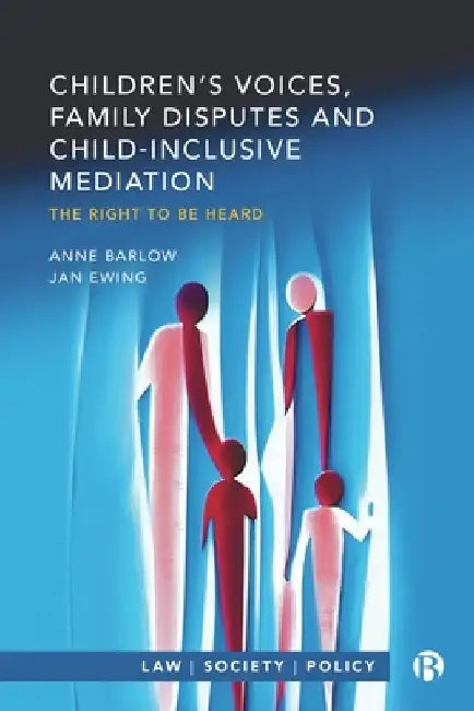 Children's Voices, Family Disputes and Child-Inclusive Mediation: The Right to Be Heard by Anne Barlow