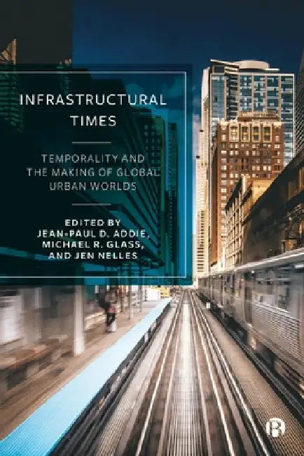 Infrastructural Times: Temporality and the Making of Global Urban Worlds by Lauren Marino