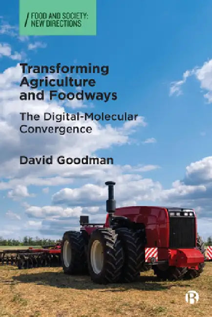 Transforming Agriculture and Foodways: The Digital-Molecular Convergence by David Goodman