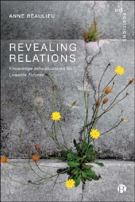 Revealing Relations: Knowledge Infrastructures for Liveable Futures by Anne Beaulieu