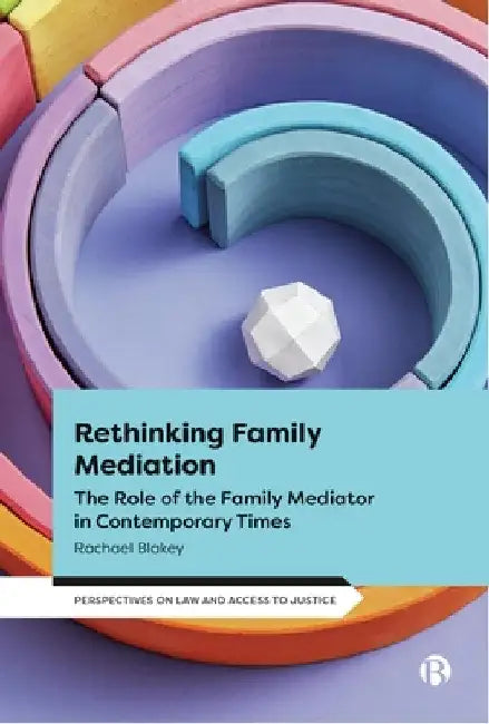 Rethinking Family Mediation: The Role of the Family Mediator in Contemporary Times by Rachael Blakey
