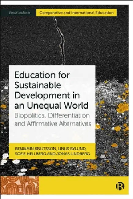 Education for Sustainable Development in an Unequal World: Biopolitics, Differentiation and Affirmative Alternatives by Beniamin Knutsson, Linus Bylund, Sofie Hellberg