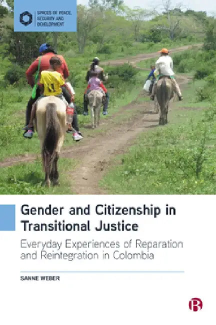 Gender and Citizenship in Transitional Justice: Everyday Experiences of Reparation and Reintegration in Colombia by Sanne Weber