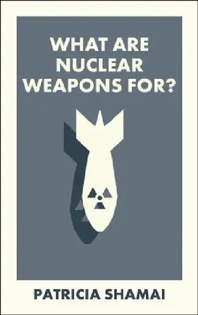 What Are Nuclear Weapons For? by Patricia Shamai
