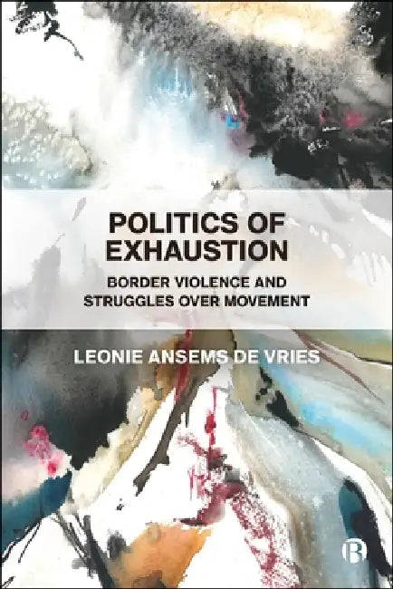 Politics of Exhaustion: Border Violence and Struggles Over Movement by Leonie Ansems de Vries