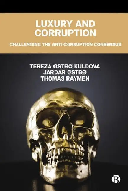 Luxury and Corruption: Challenging the Anti-Corruption Consensus by Tereza ØStbø Kuldova