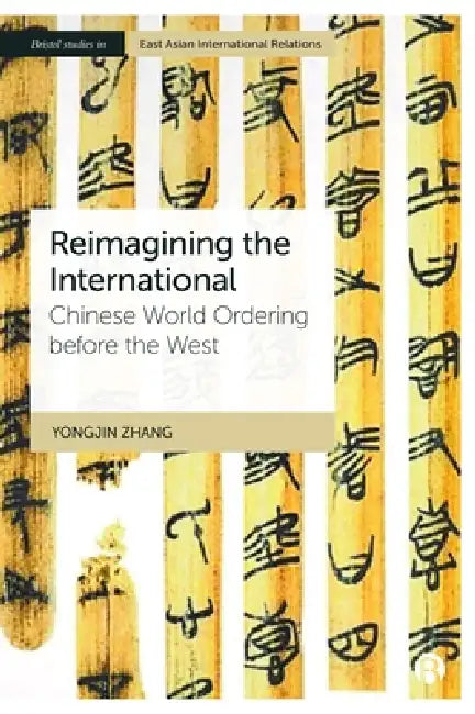 Reimagining the International: Chinese World Ordering Before the West by Yongjin Zhang