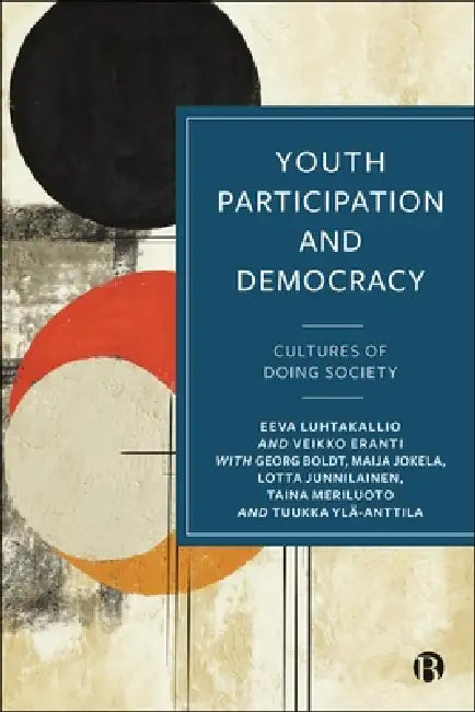 Youth Participation and Democracy: Cultures of Doing Society by Eeva Luhtakallio, Veikko Eranti, Georg Boldt