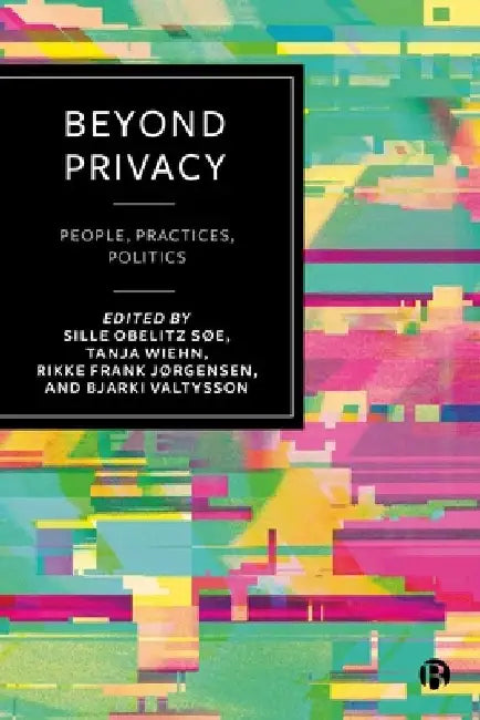 Beyond Privacy: People, Practices, Politics by Sille Obelitz Søe