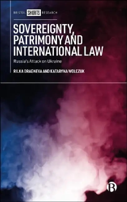 Sovereignty, Patrimony and International Law: Russia's Attack on Ukraine by Rilka Dragneva, Kataryna Wolczuk