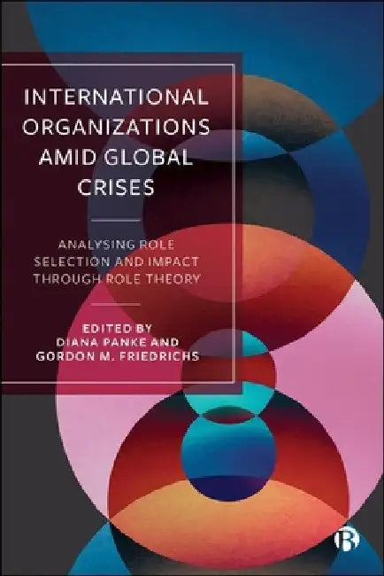 International Organizations Amid Global Crises: Analysing Role Selection and Impact Through Role Theory by Alexander Libman