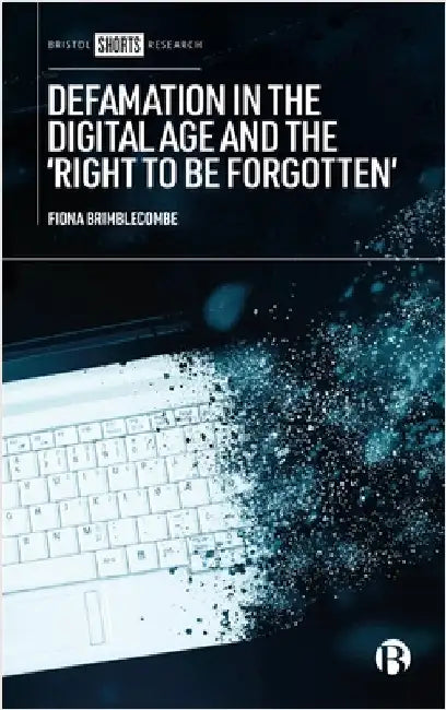 Defamation in the Digital Age and the 'Right to Be Forgotten' by Fiona Brimblecombe