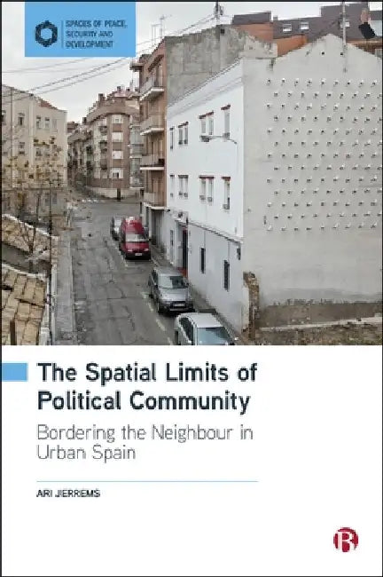 The Spatial Limits of Political Community: Bordering the Neighbour in Urban Spain by Ari Jerrems