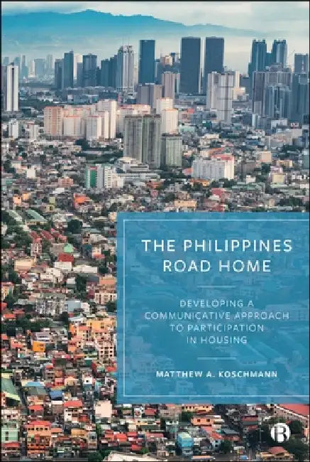 The Philippines Road Home: Developing a Communicative Approach to Participation in Housing by Matthew A. Koschmann