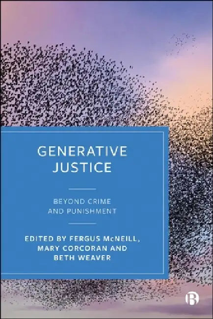 Generative Justice: Beyond Crime and Punishment by Fergus McNeill, Mary Corcoran, Beth Weaver