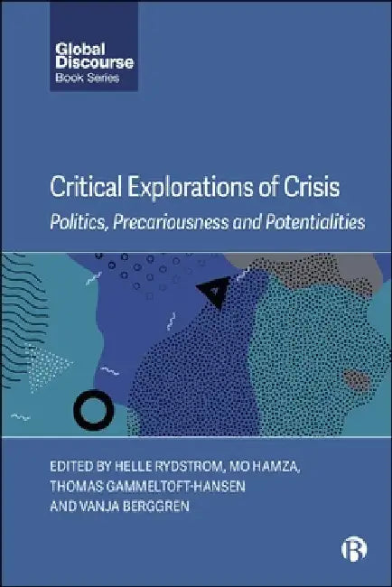 Critical Explorations of Crisis: Politics, Precariousness, and Potentialities by Helle Rydstrom