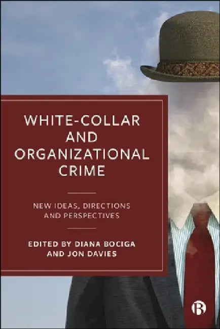 White-Collar and Organizational Crime: New Ideas, Directions, and Perspectives by Anna Merz