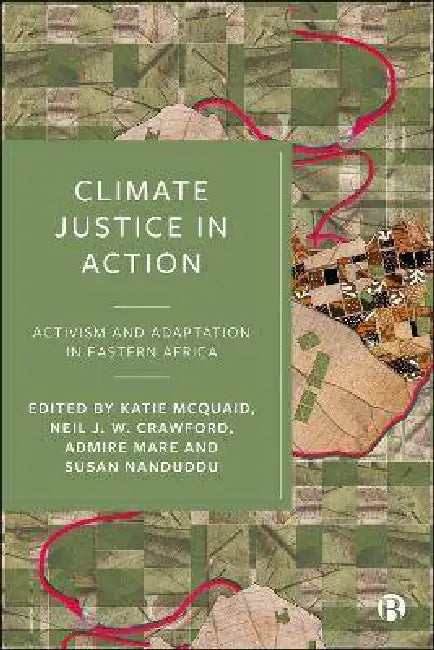 Climate Justice in Action: Activism and Adaptation in Eastern Africa by Ikal Angelei, Julietgrace Luwedde, Wambua Muindi