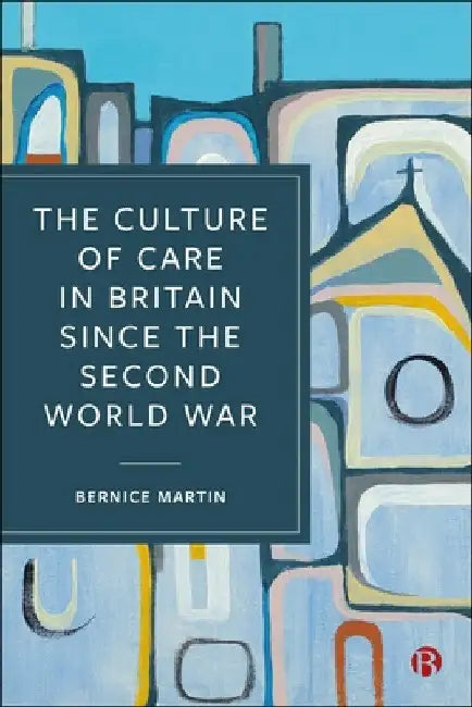 The Culture of Care in Britain Since the Second World War by Bernice Martin
