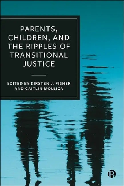 Parents, Children, and the Ripples of Transitional Justice by Mark A. Drumbl, J. Marshall Beier, Caitlin Biddolph