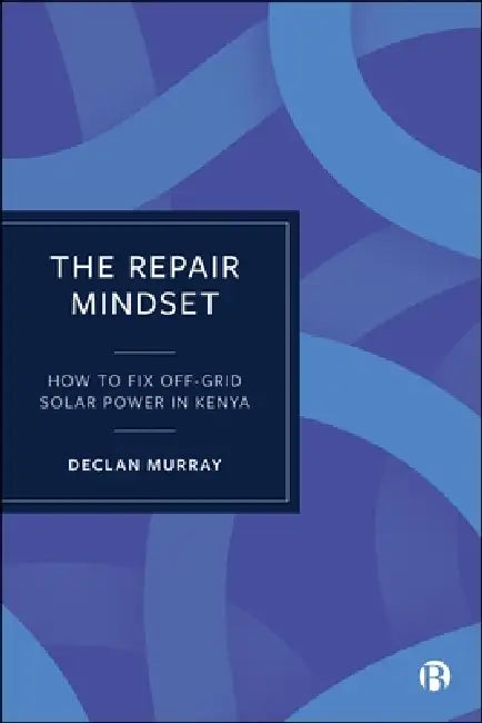 The Repair Mindset: How to Fix Off-Grid Solar Power in Kenya by Declan Murray