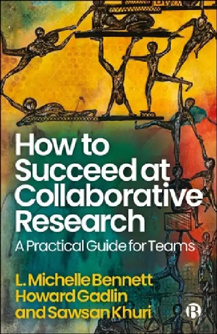 How to Succeed at Collaborative Research: A Practical Guide for Teams by L. Michelle Bennett
