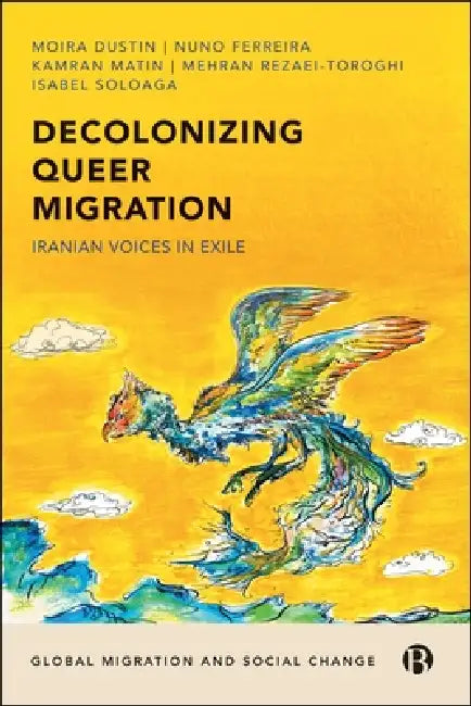 Decolonizing Queer Migration: Iranian Voices in Exile by Moira Dustin, Nuno Ferreira, Kamran Matin