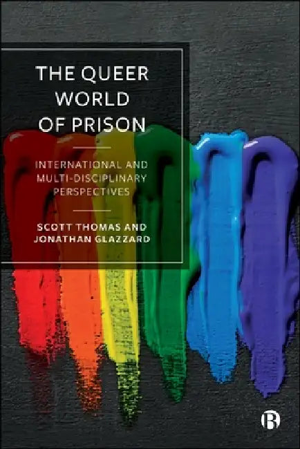 The Queer World of Prison: International and Multi-Disciplinary Perspectives by Scott Thomas, Jonathan Glazzard